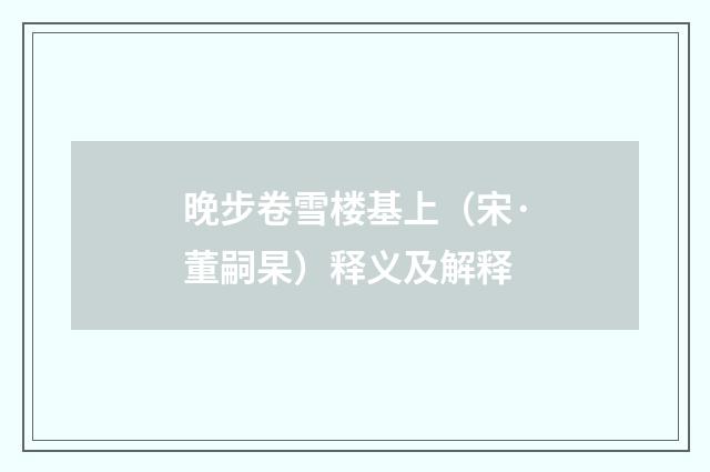 晚步卷雪楼基上（宋·董嗣杲）释义及解释