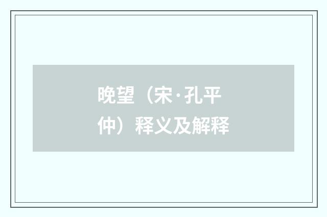 晚望（宋·孔平仲）释义及解释