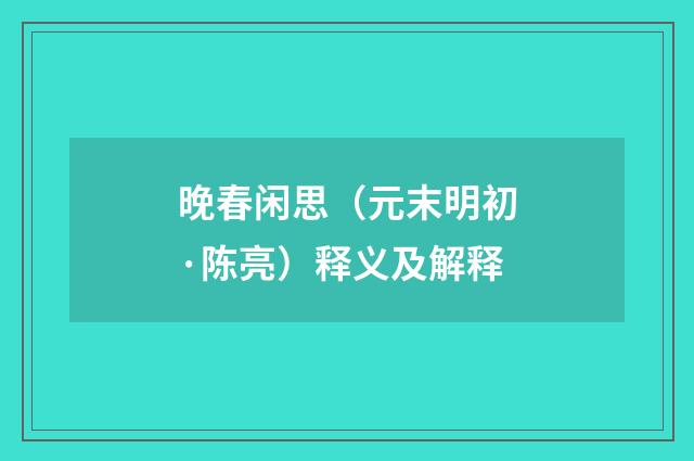 晚春闲思（元末明初·陈亮）释义及解释