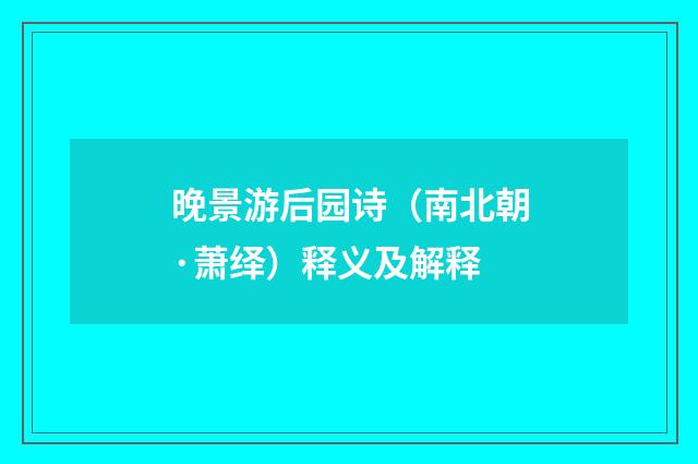 晚景游后园诗（南北朝·萧绎）释义及解释