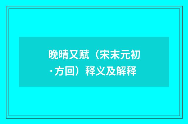 晚晴又赋（宋末元初·方回）释义及解释