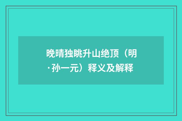 晚晴独眺升山绝顶（明·孙一元）释义及解释