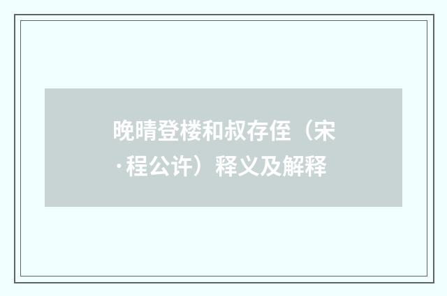 晚晴登楼和叔存侄（宋·程公许）释义及解释