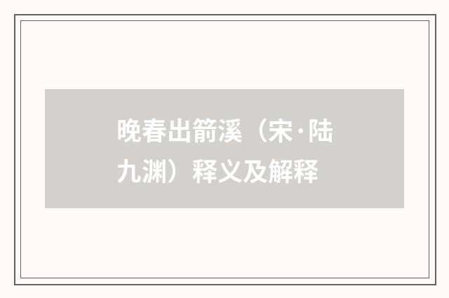 晚春出箭溪（宋·陆九渊）释义及解释