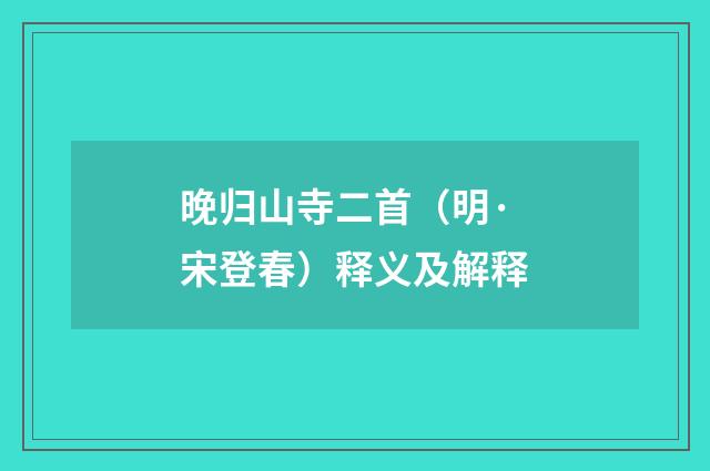 晚归山寺二首（明·宋登春）释义及解释