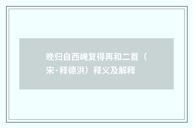 晚归自西崦复得再和二首（宋·释德洪）释义及解释