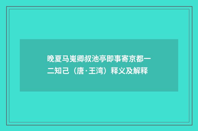 晚夏马嵬卿叔池亭即事寄京都一二知己（唐·王湾）释义及解释