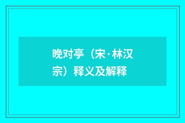晚对亭（宋·林汉宗）释义及解释