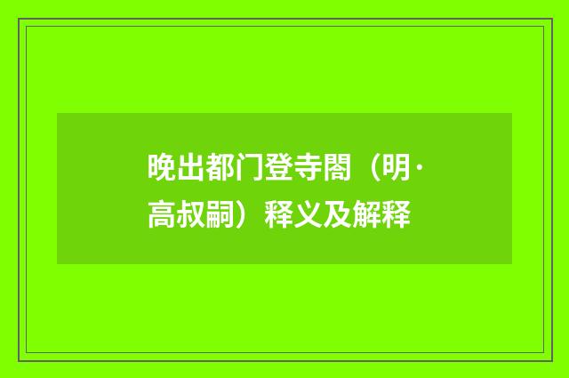 晚出都门登寺閤（明·高叔嗣）释义及解释