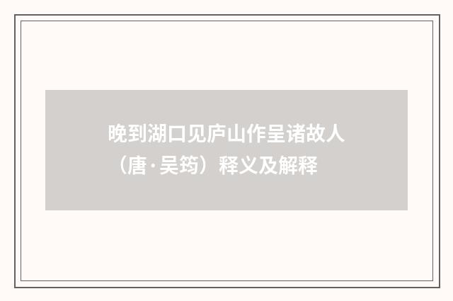 晚到湖口见庐山作呈诸故人（唐·吴筠）释义及解释