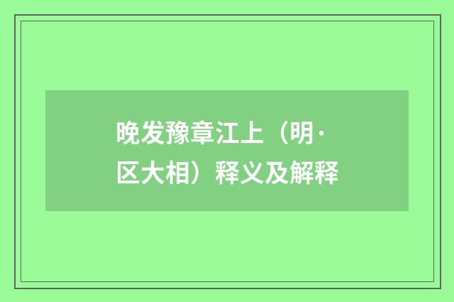 晚发豫章江上（明·区大相）释义及解释