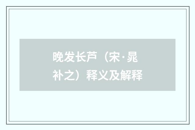 晚发长芦（宋·晁补之）释义及解释