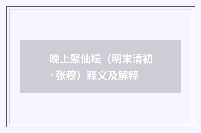 晚上聚仙坛（明末清初·张穆）释义及解释