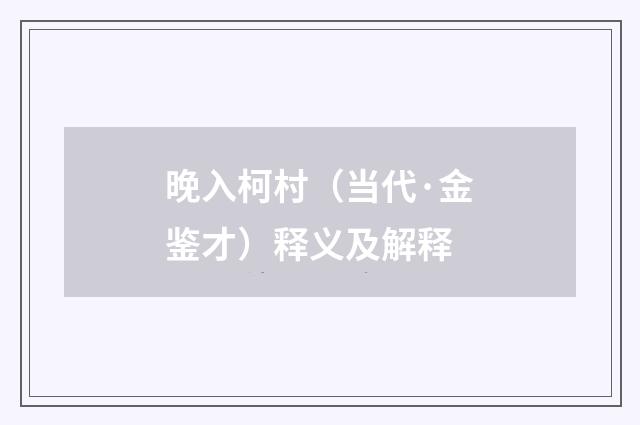 晚入柯村（当代·金鉴才）释义及解释