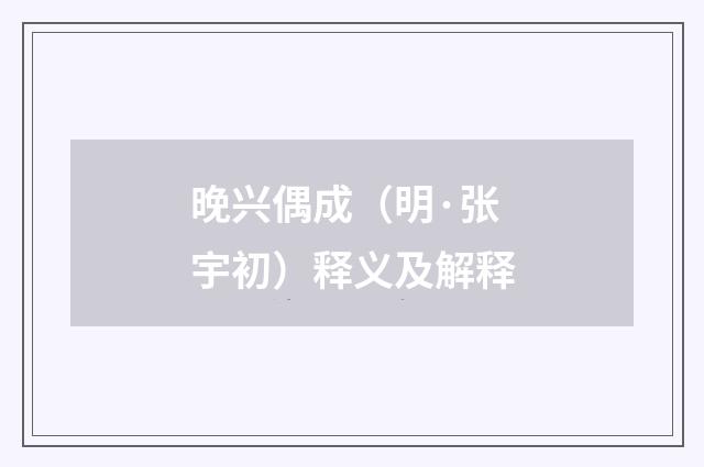 晚兴偶成（明·张宇初）释义及解释