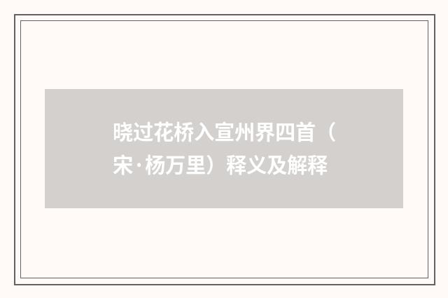 晓过花桥入宣州界四首（宋·杨万里）释义及解释
