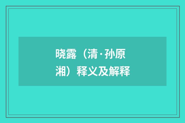 晓露（清·孙原湘）释义及解释