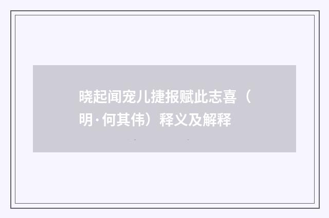 晓起闻宠儿捷报赋此志喜（明·何其伟）释义及解释