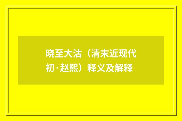 晓至大沽（清末近现代初·赵熙）释义及解释