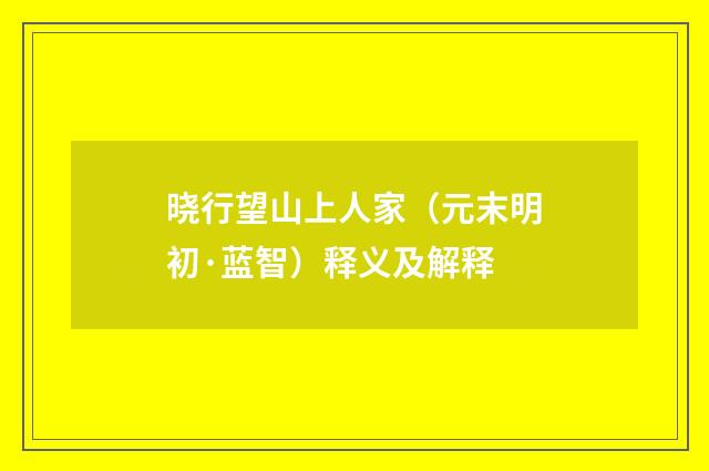 晓行望山上人家（元末明初·蓝智）释义及解释