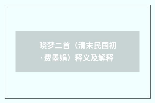 晓梦二首（清末民国初·费墨娟）释义及解释