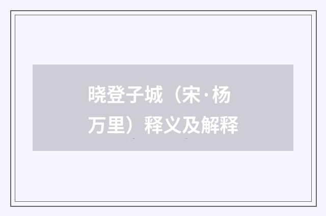 晓登子城（宋·杨万里）释义及解释