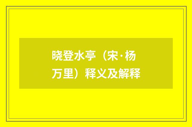 晓登水亭（宋·杨万里）释义及解释