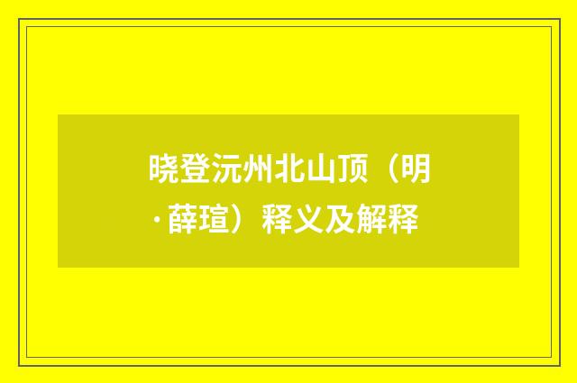 晓登沅州北山顶（明·薛瑄）释义及解释