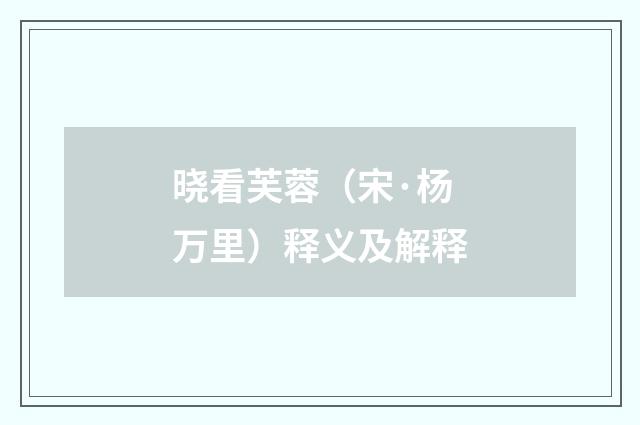 晓看芙蓉（宋·杨万里）释义及解释