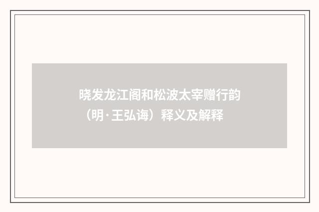 晓发龙江阁和松波太宰赠行韵（明·王弘诲）释义及解释