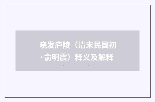 晓发庐陵（清末民国初·俞明震）释义及解释