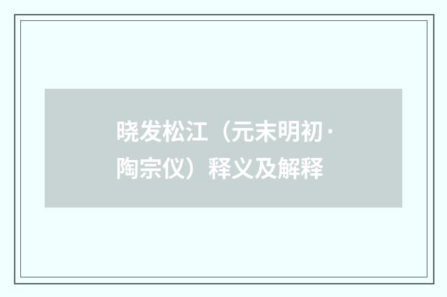 晓发松江（元末明初·陶宗仪）释义及解释