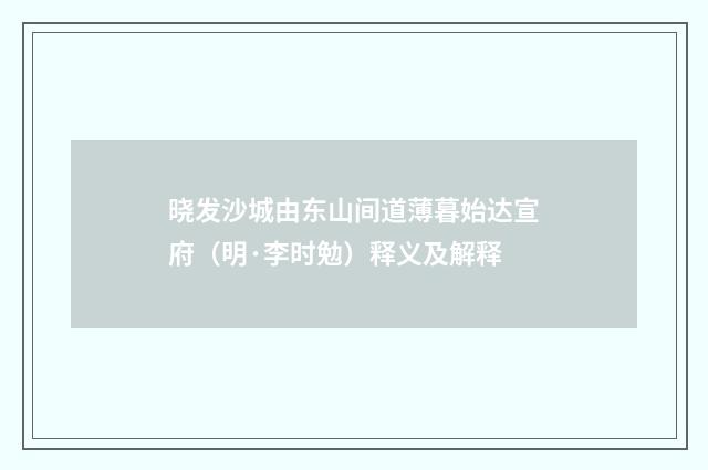 晓发沙城由东山间道薄暮始达宣府（明·李时勉）释义及解释