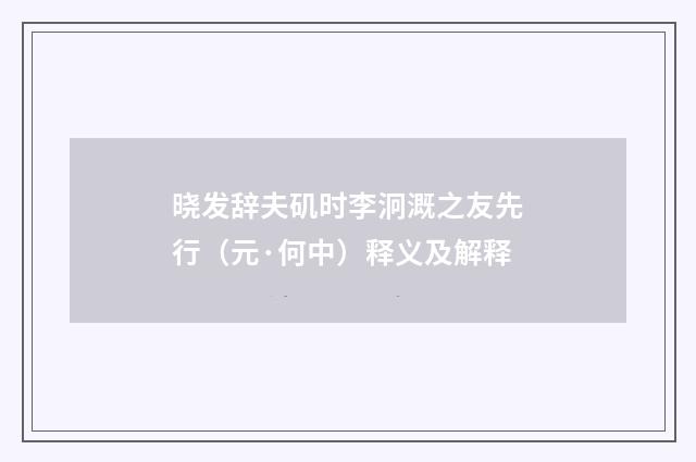 晓发辞夫矶时李泂溉之友先行（元·何中）释义及解释