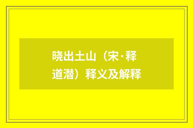 晓出土山（宋·释道潜）释义及解释