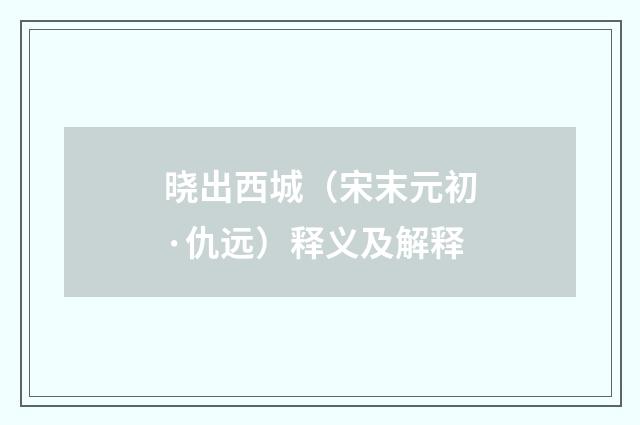 晓出西城（宋末元初·仇远）释义及解释