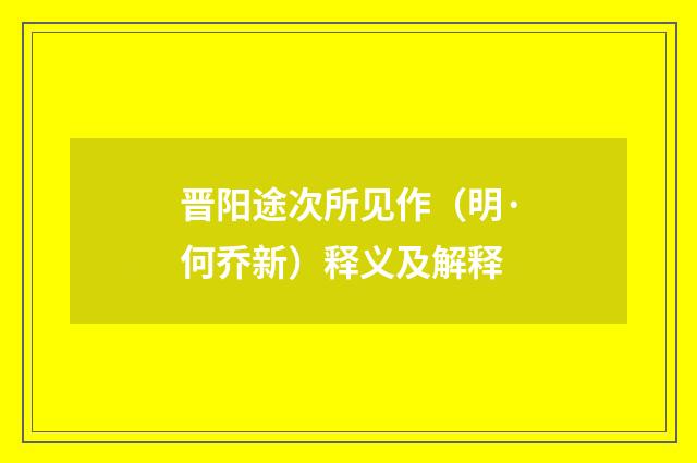 晋阳途次所见作（明·何乔新）释义及解释