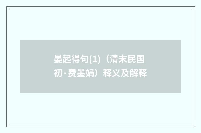 晏起得句(1)（清末民国初·费墨娟）释义及解释