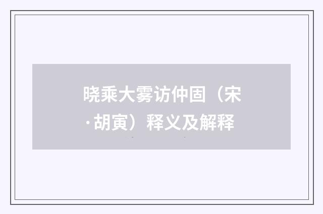 晓乘大雾访仲固（宋·胡寅）释义及解释