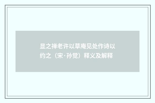 显之禅老许以草庵见处作诗以约之（宋·孙觉）释义及解释