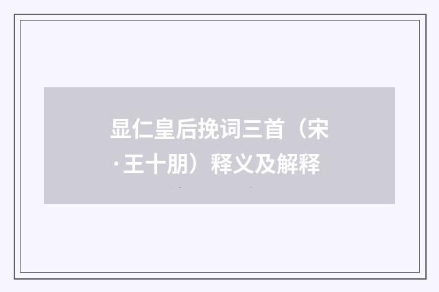 显仁皇后挽词三首（宋·王十朋）释义及解释
