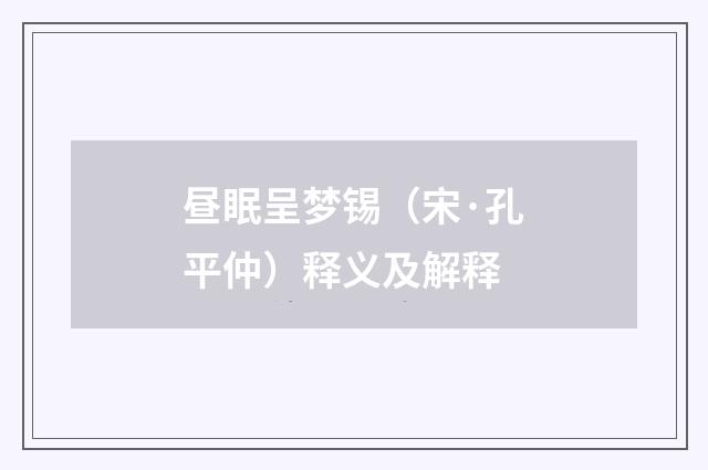 昼眠呈梦锡（宋·孔平仲）释义及解释