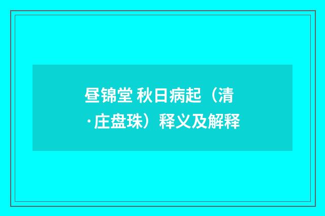 昼锦堂 秋日病起（清·庄盘珠）释义及解释