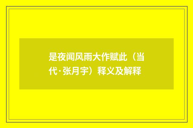 是夜闻风雨大作赋此（当代·张月宇）释义及解释
