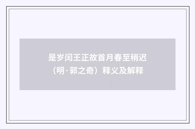是岁闰王正故首月春至稍迟（明·郭之奇）释义及解释