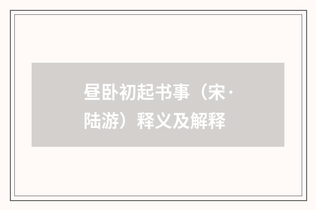 昼卧初起书事（宋·陆游）释义及解释