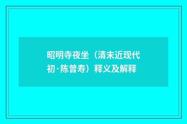 昭明寺夜坐（清末近现代初·陈曾寿）释义及解释