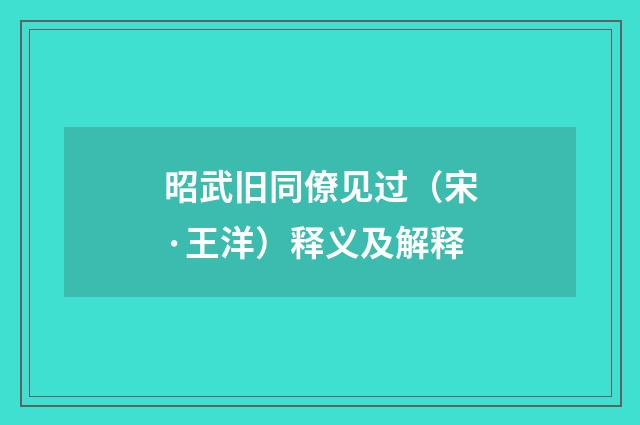 昭武旧同僚见过（宋·王洋）释义及解释