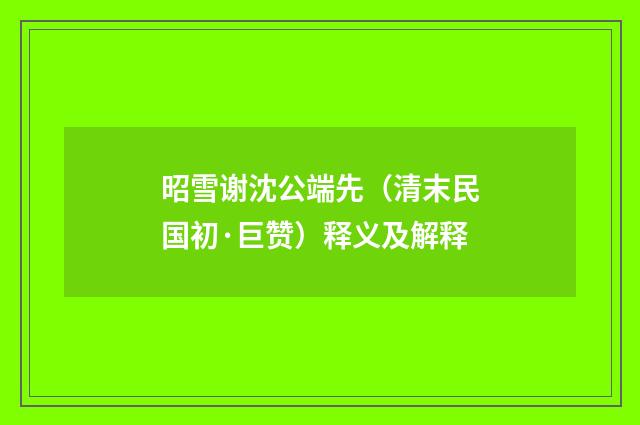 昭雪谢沈公端先（清末民国初·巨赞）释义及解释