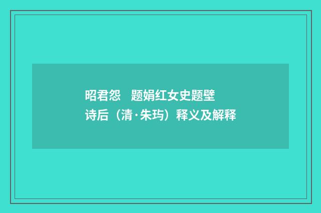 昭君怨 题娟红女史题壁诗后（清·朱玙）释义及解释